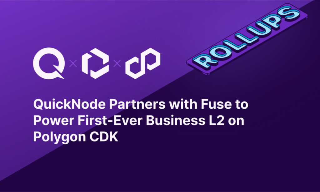 QuickNode Partners with Fuse to Launch the Industry’s First Layer 2 for Businesses Powered By Polygon CDK